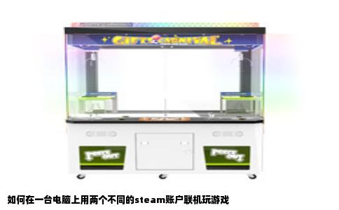如何在一台电脑上用两个不同的steam账户联机玩游戏