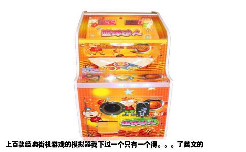 上百款经典街机游戏的模拟器我下过一个只有一个得。。。了英文的