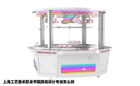 上海工艺美术职业学院游戏设计专业怎么样