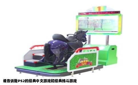 谁告诉我PS2的经典中文游戏和经典格斗游戏