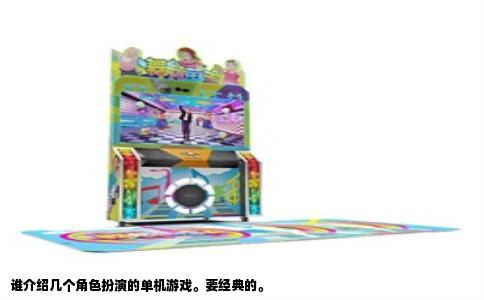 谁介绍几个角色扮演的单机游戏。要经典的。