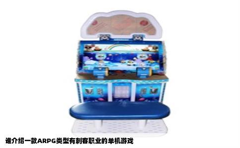 谁介绍一款ARPG类型有刺客职业的单机游戏
