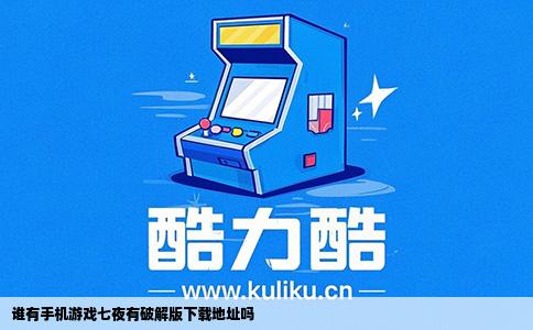 谁有手机游戏七夜有破解版下载地址吗