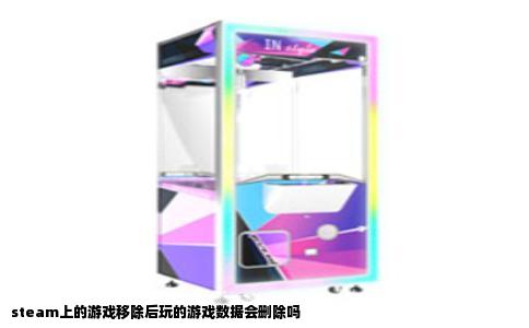 steam上的游戏移除后玩的游戏数据会删除吗