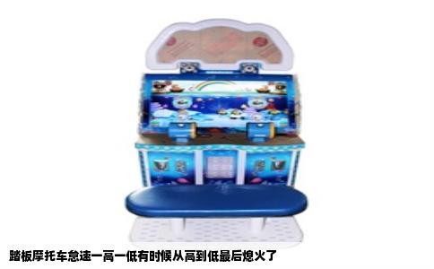 踏板摩托车怠速一高一低有时候从高到低最后熄火了