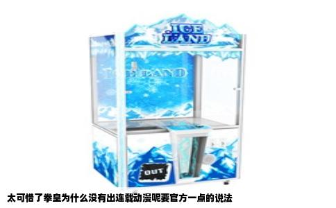 太可惜了拳皇为什么没有出连载动漫呢要官方一点的说法