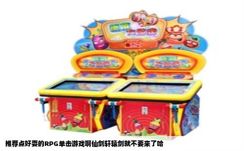 推荐点好耍的RPG单击游戏啊仙剑轩辕剑就不要来了哈