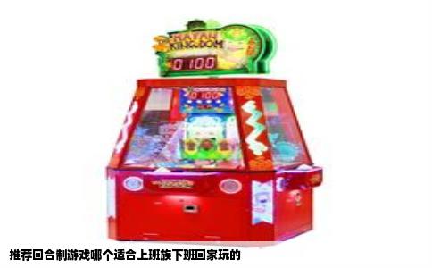 推荐回合制游戏哪个适合上班族下班回家玩的