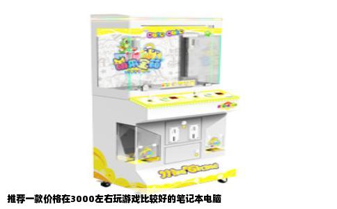 推荐一款价格在3000左右玩游戏比较好的笔记本电脑