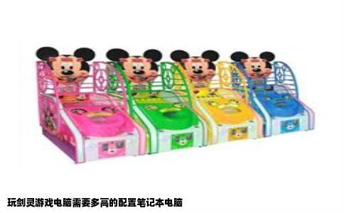 玩剑灵游戏电脑需要多高的配置笔记本电脑