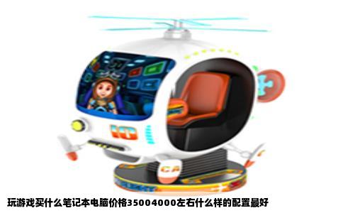 玩游戏买什么笔记本电脑价格35004000左右什么样的配置最好