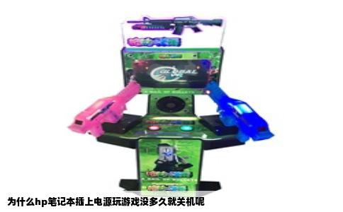 为什么hp笔记本插上电源玩游戏没多久就关机呢