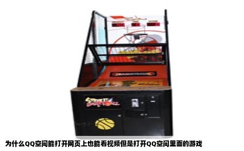 为什么QQ空间能打开网页上也能看视频但是打开QQ空间里面的游戏