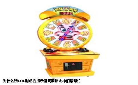 为什么玩LOL时总会提示游戏崩溃大神们帮帮忙