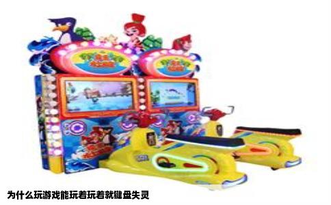 为什么玩游戏能玩着玩着就键盘失灵