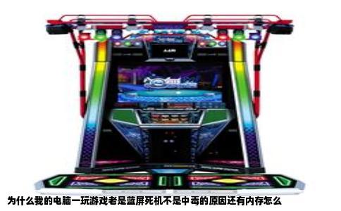 为什么我的电脑一玩游戏老是蓝屏死机不是中毒的原因还有内存怎么
