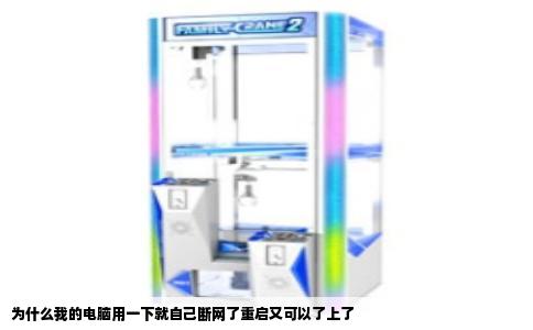为什么我的电脑用一下就自己断网了重启又可以了上了