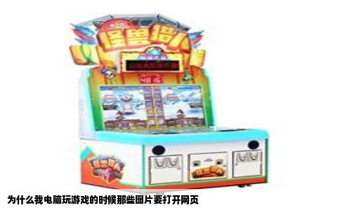 为什么我电脑玩游戏的时候那些图片要打开网页