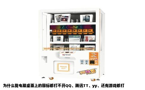 为什么我电脑桌面上的图标都打不开QQ、腾讯TT、yy、还有游戏都打