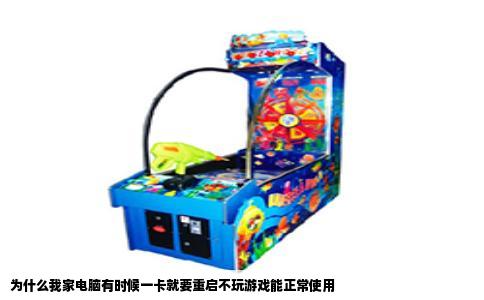 为什么我家电脑有时候一卡就要重启不玩游戏能正常使用