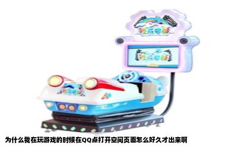 为什么我在玩游戏的时候在QQ点打开空间页面怎么好久才出来啊
