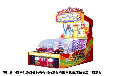 为什么下载单机游戏都有毒有没有没有毒的单机游戏在哪里下载没有