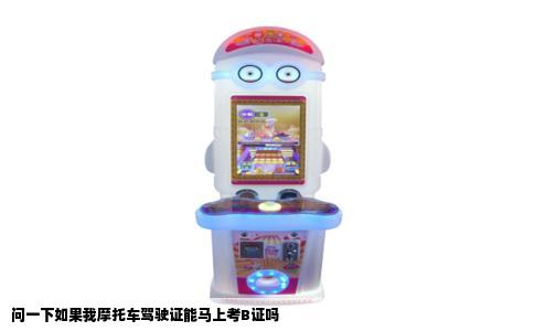 问一下如果我摩托车驾驶证能马上考B证吗