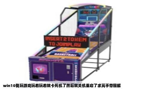 win10我玩游戏玩着玩着就卡死机了然后就关机重启了求高手带图解