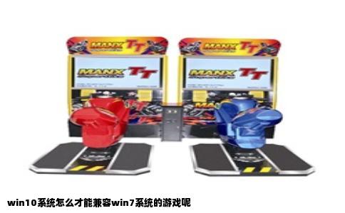 win10系统怎么才能兼容win7系统的游戏呢
