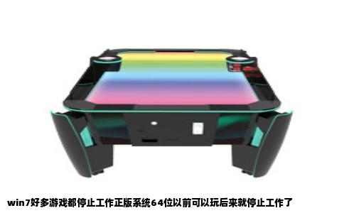 win7好多游戏都停止工作正版系统64位以前可以玩后来就停止工作了