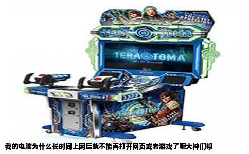 我的电脑为什么长时间上网后就不能再打开网页或者游戏了呢大神们帮