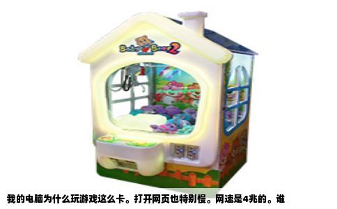 我的电脑为什么玩游戏这么卡。打开网页也特别慢。网速是4兆的。谁