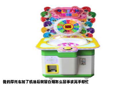 我的摩托车加了机油后就冒白烟怎么回事求高手帮忙