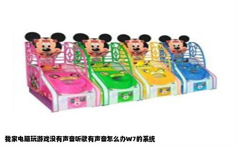 我家电脑玩游戏没有声音听歌有声音怎么办W7的系统