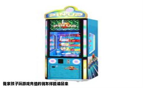 我家孩子玩游戏充值的钱怎样能追回来