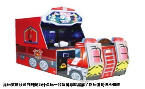 我玩英雄联盟的时候为什么玩一会就屏幕就黑屏了然后游戏也不知道