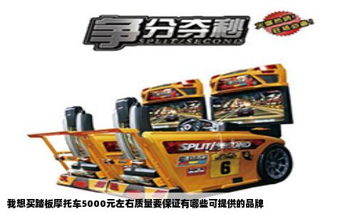 我想买踏板摩托车5000元左右质量要保证有哪些可提供的品牌