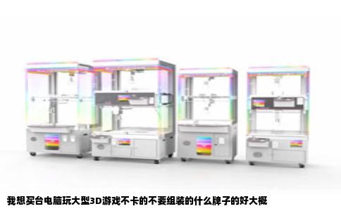 我想买台电脑玩大型3D游戏不卡的不要组装的什么牌子的好大概