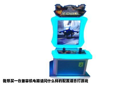 我想买一台兼容机电脑请问什么样的配置适合打游戏