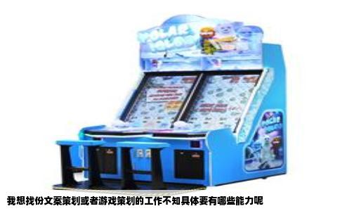 我想找份文案策划或者游戏策划的工作不知具体要有哪些能力呢