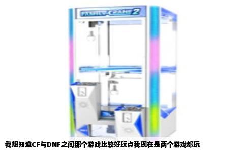 我想知道CF与DNF之间那个游戏比较好玩点我现在是两个游戏都玩