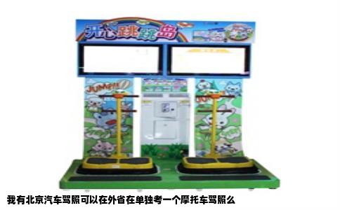 我有北京汽车驾照可以在外省在单独考一个摩托车驾照么