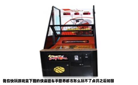 我在快玩游戏盒下载的侠盗猎车手罪恶都市怎么玩不了点开之后如图