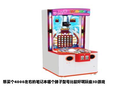 想买个4000左右的笔记本哪个牌子型号比较好呢玩些3D游戏