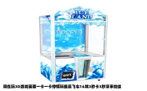 现在玩3D游戏画面一卡一卡停顿玩极品飞车16就3秒卡3秒没事持续