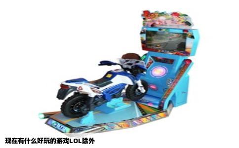 现在有什么好玩的游戏LOL除外