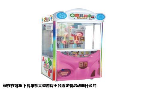 现在在哪里下载单机大型游戏不会绑定有启动器什么的