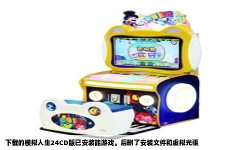 下载的模拟人生24CD版已安装能游戏。后删了安装文件和虚拟光驱