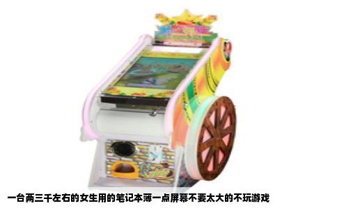 一台两三千左右的女生用的笔记本薄一点屏幕不要太大的不玩游戏