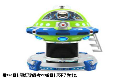 用256显卡可以玩的游戏512的显卡玩不了为什么